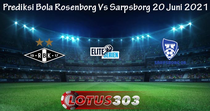 Prediksi Bola Rosenborg Vs Sarpsborg 20 Juni 2021