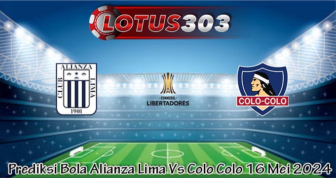 Prediksi Bola Alianza Lima Vs Colo Colo 16 Mei 2024