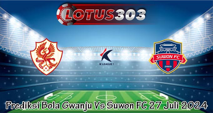 Prediksi Bola Gwangju Vs Suwon FC 27 Juli 2024
