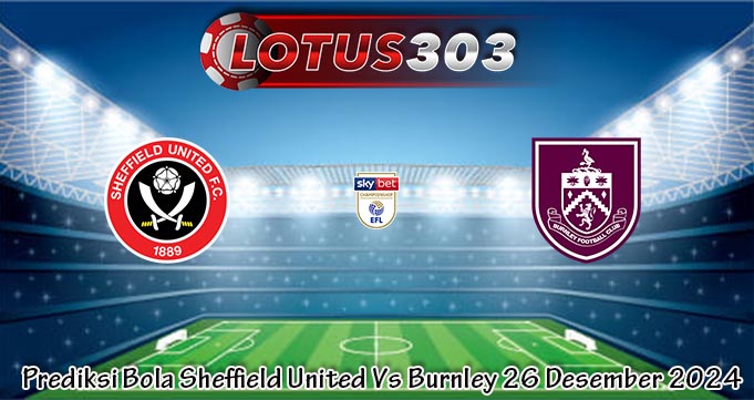 Prediksi Bola Sheffield United Vs Burnley 26 Desember 2024
