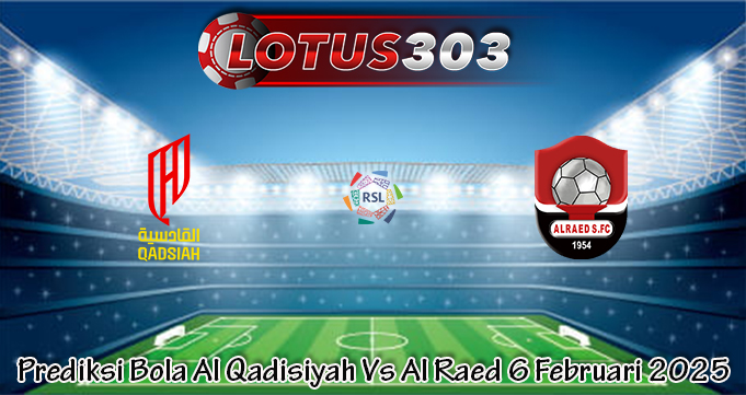 Prediksi Bola Al Qadisiyah Vs Al Raed 6 Februari 2025