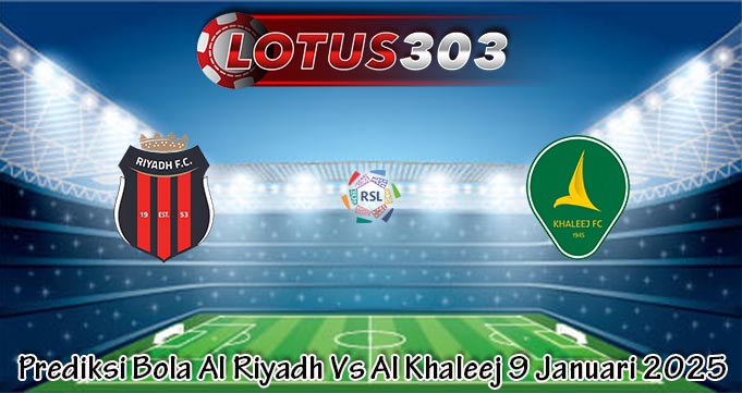 Prediksi Bola Al Riyadh Vs Al Khaleej 9 Januari 2025