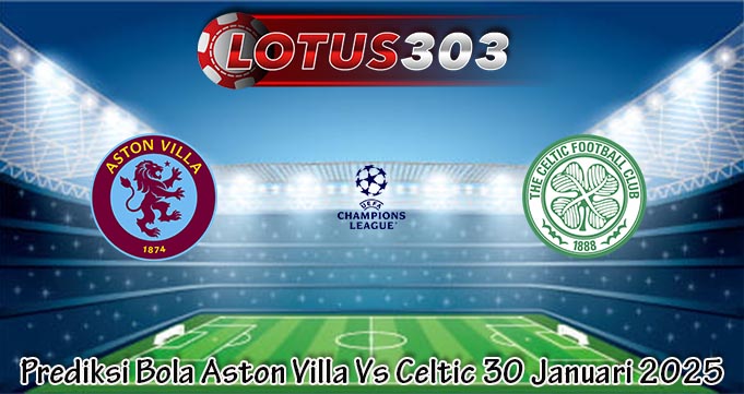Prediksi Bola Aston Villa Vs Celtic 30 Januari 2025