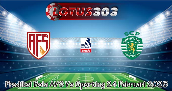 Prediksi Bola AVS Vs Sporting 24 Februari 2025