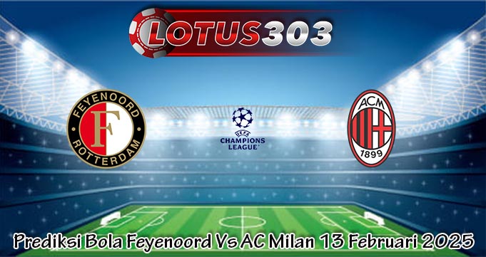 Prediksi Bola Feyenoord Vs AC Milan 13 Februari 2025