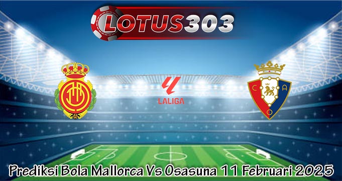 Prediksi Bola Mallorca Vs Osasuna 11 Februari 2025