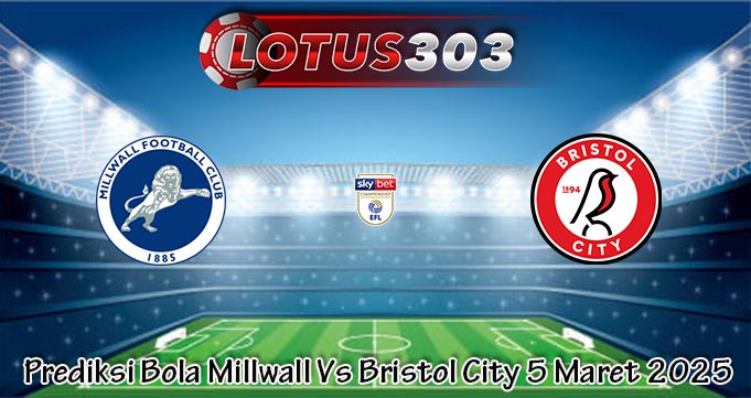 Prediksi Bola Millwall Vs Bristol City 5 Maret 2025
