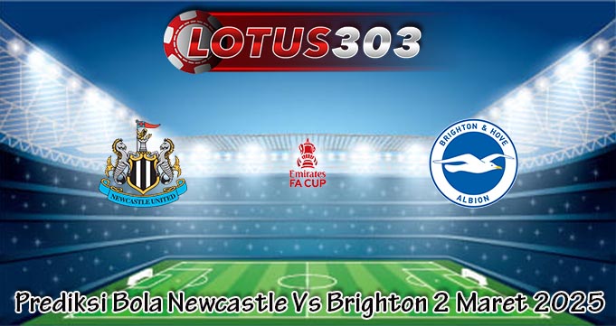 Prediksi Bola Newcastle Vs Brighton 2 Maret 2025