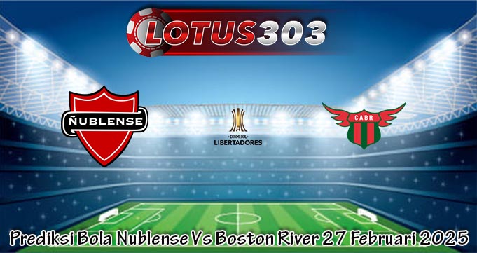 Prediksi Bola Nublense Vs Boston River 27 Februari 2025