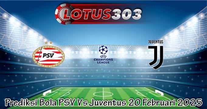 Prediksi Bola PSV Vs Juventus 20 Februari 2025