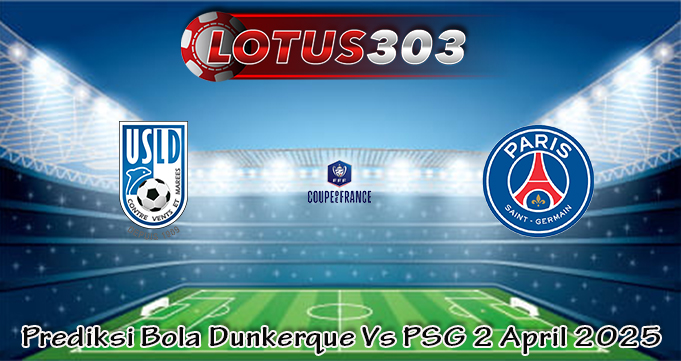 Prediksi Bola Dunkerque Vs PSG 2 April 2025