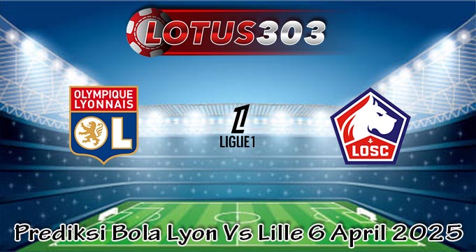 Prediksi Bola Lyon Vs Lille 6 April 2025