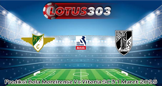 Prediksi Bola Moreirense Vs Vitoria SC 31 Maret 2025