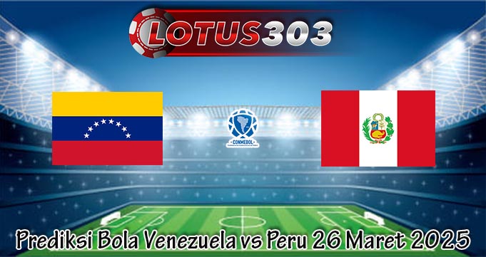 Prediksi Bola Venezuela vs Peru 26 Maret 2025