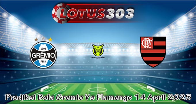 Prediksi Bola Gremio Vs Flamengo 14 April 2025