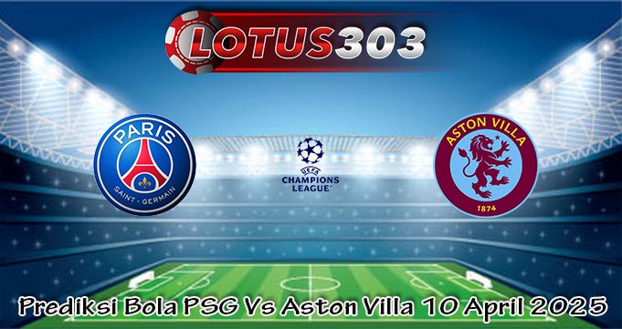 Prediksi Bola PSG Vs Aston Villa 10 April 2025
