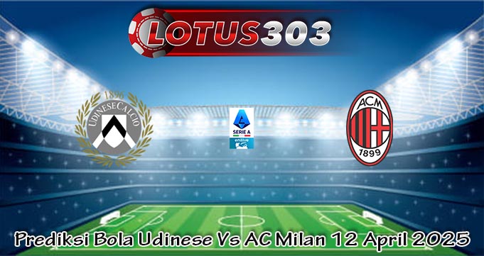 Prediksi Bola Udinese Vs AC Milan 12 April 2025