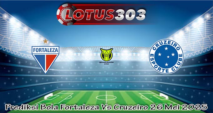 Prediksi Bola Fortaleza Vs Cruzeiro 26 Mei 2025