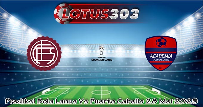Prediksi Bola Lanus Vs Puerto Cabello 28 Mei 2025
