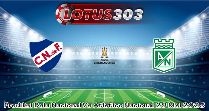 Prediksi Bola Nacional Vs Atletico Nacional 29 Mei 2025
