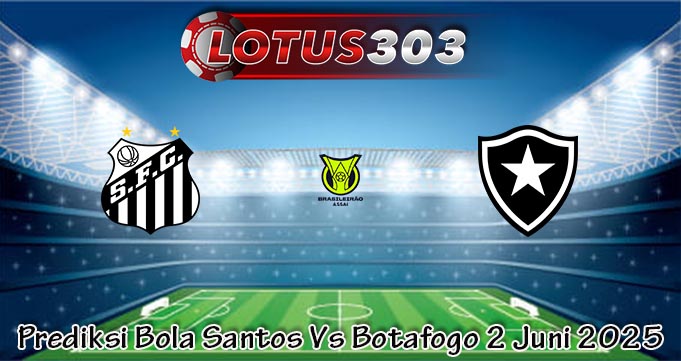 Prediksi Bola Santos Vs Botafogo 2 Juni 2025