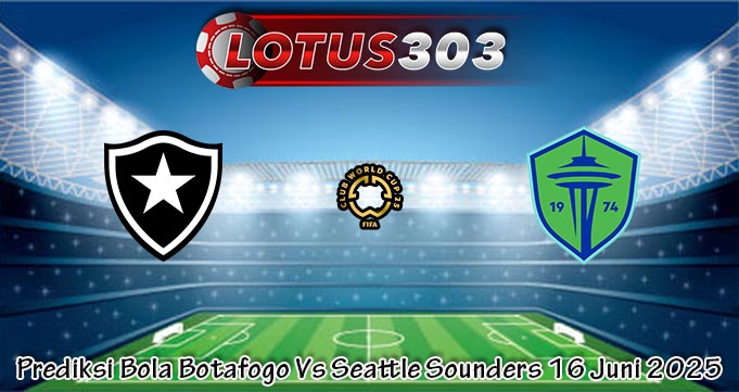 Prediksi Bola Botafogo Vs Seattle Sounders 16 Juni 2025