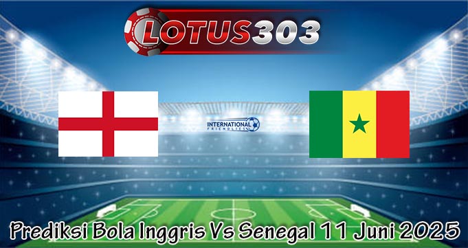 Prediksi Bola Inggris Vs Senegal 11 Juni 2025